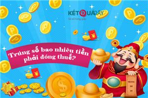 Trúng số bao nhiêu thì phải đóng thuế? Đóng thuế bao nhiêu %?