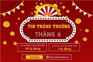 Tháng 6: 24 tỷ đồng trao tặng cho khách hàng trúng xổ số Miền Bắc